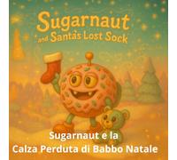 Sugarnaut e la Calza Perduta di Babbo Natale: Una dolce storia di Natale sulla magia della condivisione (sugarnaut (edizione italiana))