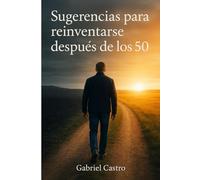 Sugerencias para reinventarse después de los 50: Estrategias prácticas para una nueva etapa con propósito