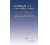 Suggestions for a standard for butter: Presented on behalf of Swift & company to the Joint committee on definitions and standards representing food ... the United States and of the several states