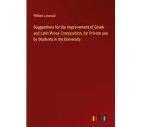 Suggestions for the Improvement of Greek and Latin Prose Composition, for Private use by Students in the University