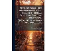 Suggestions on the Improvement of Silk Reeling in Bengal Based on a Study of the Systems Prevailing in Kashmir and Bangalore