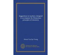 Suggestions to teachers: designed to accompany the Elementary principles of chemistry (Vol-1)