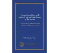 Suggestive outlines and methods for teaching the use of the library: a guide for the use of librarians giving instruction to high school students