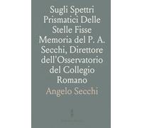 Sugli Spettri Prismatici Delle Stelle Fisse Memoria del P. A. Secchi, Direttore dell'Osservatorio del Collegio Romano