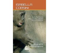 SUI VANTAGGI DELL’EVOLUZIONE DELLA SPECIE: Breve storia dell'umano progresso