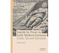 Suicide by Proxy in Early Modern Germany: Crime, Sin and Salvation (World Histories of Crime, Culture and Violence)