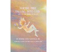 Suicide: Free Falling Into God: Life On The Brink Of Death