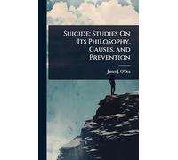 Suicide; Studies On Its Philosophy, Causes, and Prevention