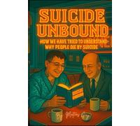 Suicide Unbound: How We Have Tried to Understand Why People Die by Suicide