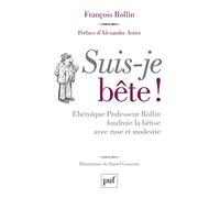 Suis-je bête !: L'héroïque Professeur Rollin foudroie la bêtise avec ruse et modestie
