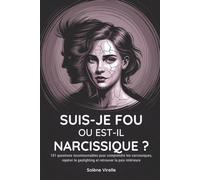 Suis-je fou ou est-il narcissique ?: 101 questions incontournables pour comprendre les narcissiques, repérer le gaslighting et retrouver la paix intérieure