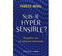 Suis-je hypersensible ?: Enquête sur un pouvoir méconnu