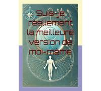 Suis-je réellement la meilleure version de moi-même (Psychologie et relations humaines)