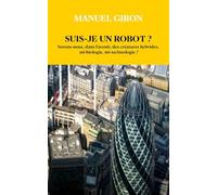 SUIS - JE UN ROBOT ?: Serons-nous, dans l’avenir, des créatures hybrides, mi-biologie, mi-technologie