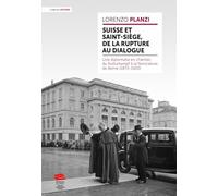 Suisse et Saint-Siège, de la rupture au dialogue: Une diplomatie en chantier, du Kulturkampf à la Nonciature de Berne (1873-1920)