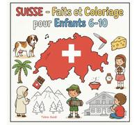 Suisse - Faits et Coloriage pour Enfants: Faits amusants sur la Suisse avec pages de coloriage pour découvrir les montagnes, villes, animaux, traditions et spécialités - enfants 6-10 ans
