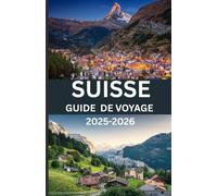 SUISSE GUIDE DE VOYAGE 2025-2026: « Découvrez le cœur de l’Europe : Guide complet des villes, des Alpes, de la culture et des trésors cachés de Suisse (édition 2025-2026) »