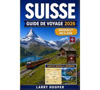 SUISSE GUIDE DE VOYAGE 2026 (COULEURS PLEINES): Aventures dans les Alpes suisses, villages cachés, escapades en montagne, croisières lacustres, ... et itinéraires parfaits pour chaque saison