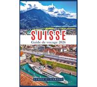SUISSE Guide de voyage 2026: Découvrez des paysages emblématiques, des aventures alpines et des trésors culturels. Conseils d'experts pour des expériences inoubliables.