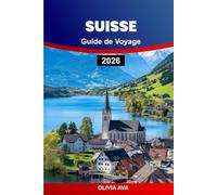 SUISSE GUIDE DE VOYAGE 2026: Explorez des joyaux cachés, des paysages pittoresques, la culture suisse, l'aventure et des destinations incontournables.