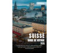 SUISSE GUIDE DE VOYAGE 2026: Explorez des villes emblématiques, des sommets alpins majestueux et des itinéraires ferroviaires pittoresques à travers le pays de la précision.
