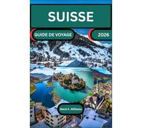 SUISSE GUIDE DE VOYAGE 2026: Explorez les routes panoramiques, les sites culturels incontournables et les expériences locales à travers la Suisse