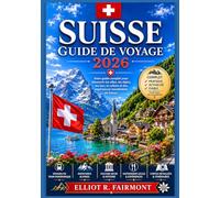 SUISSE GUIDE DE VOYAGE 2026: Histoire, culture, paysages pittoresques, aperçus régionaux et planification pratique pour explorer la Suisse avec clarté ... Exploradores Globales de Elliot R. Fairmont)