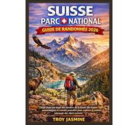 SUISSE PARC NATIONAL GUIDE DE RANDONNÉE 2026: Guide étape par étape des sentiers, de la faune, des routes panoramiques et conseils pratiques pour ... de randonnée du parc national Troy Jasmine)