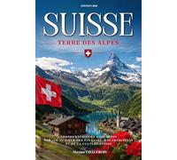 Suisse, terre des alpes: Photographies et anecdotes. Voyage au cœur des paysages, des traditions et de la culture Suisse