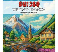 Suisse - Villages de rêve: Livre de coloriage anti-stress pour adultes - 40 illustrations uniques de paysages de villages apaisants. (Villages d’Europe à colorier)