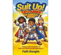 Suit Up: God’s Armor for Everyday Heroes: Helping Kids Stand Firm in Faith and Grace Through Ephesians 6
