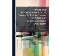 Suite Des Observations Sur Les Causes Et Les Accidens De Plusieurs Accouchemens Laborieux