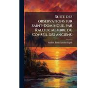 Suite des observations sur Saint-Domingue, par Rallier, membre du Conseil des anciens.