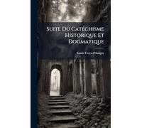Suite Du CatÃ(c)chisme Historique Et Dogmatique
