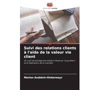 Suivi des relations clients à l'aide de la valeur vie client: Un outil de pilotage permettant d'évaluer l'acquisition et la fidélisation de la clientèle