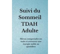 Suivi du Sommeil TDAH Adulte: Mieux comprendre ses nuits et retrouver une énergie stable au quotidien (Organisation TDAH)