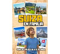 SUIZA EN FAMILIA. GUÍA DE VIAJES DE 6 A 10 AÑOS