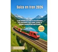 Suiza en tren 2026: La guía definitiva para viajar en tren panorámico: rutas panorámicas, joyas ocultas, paradas en ciudades y aventuras para toda la familia.