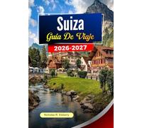 SUIZA Guía de viaje 2026-2027: Paisajes alpinos, viajes panorámicos en tren, ciudades encantadoras y planificación inteligente de viajes