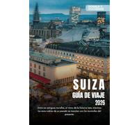 SUIZA GUÍA DE VIAJE 2026: Explora ciudades icónicas, majestuosos picos alpinos y rutas de trenes panorámicos por la tierra de la precisión.
