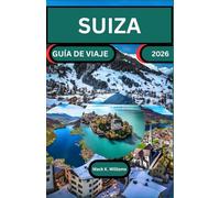 SUIZA GUÍA DE VIAJE 2026: Explora rutas panorámicas, lugares culturales destacados y experiencias locales en toda Suiza.