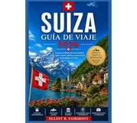 SUIZA GUÍA DE VIAJE 2026: Historia, cultura, paisajes impresionantes, información regional y planificación práctica para explorar Suiza con claridad y ... Explorateur mondial d'Elliot R. Fairmont)