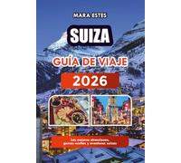 SUIZA GUÍA DE VIAJE 2026: Las mejores atracciones, gemas ocultas y aventuras suizas