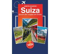 Suiza Guía de viaje en tren 2026: Planificador de rutas definitivo, viajes panorámicos y consejos locales para explorar Zúrich, Lucerna y los Alpes suizos en tren