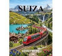 SUIZA GUÍA DE VIAJE EN TREN 2026: Rutas panorámicas en tren, ciudades alpinas, pases para ahorrar dinero e itinerarios sencillos para quienes viajan por primera vez.