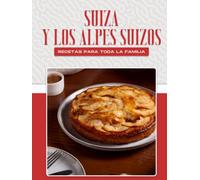 SUIZA Y LOS ALPES SUIZOS RECETAS PARA TODA LA FAMILIA