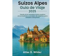 Suizos Alpes GUÍA DE VIAJE 2025: Desde picos nevados hasta pueblos con encanto y consejos de expertos para estancias asequibles