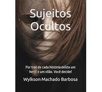 Sujeitos Ocultos: Por traś de cada história existe um herói e um vilão. Você decide!