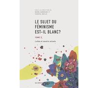 Sujet du féminisme est-il blanc ? (Le): Luttes et savoirs actuels