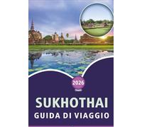 SUKHOTHAI GUIDA DI VIAGGIO 2026: Scopri antichi templi, attrazioni, gemme nascoste, cucina locale, campagna panoramica, cultura e avventure all'aperto nel cuore storico della Thailandia.